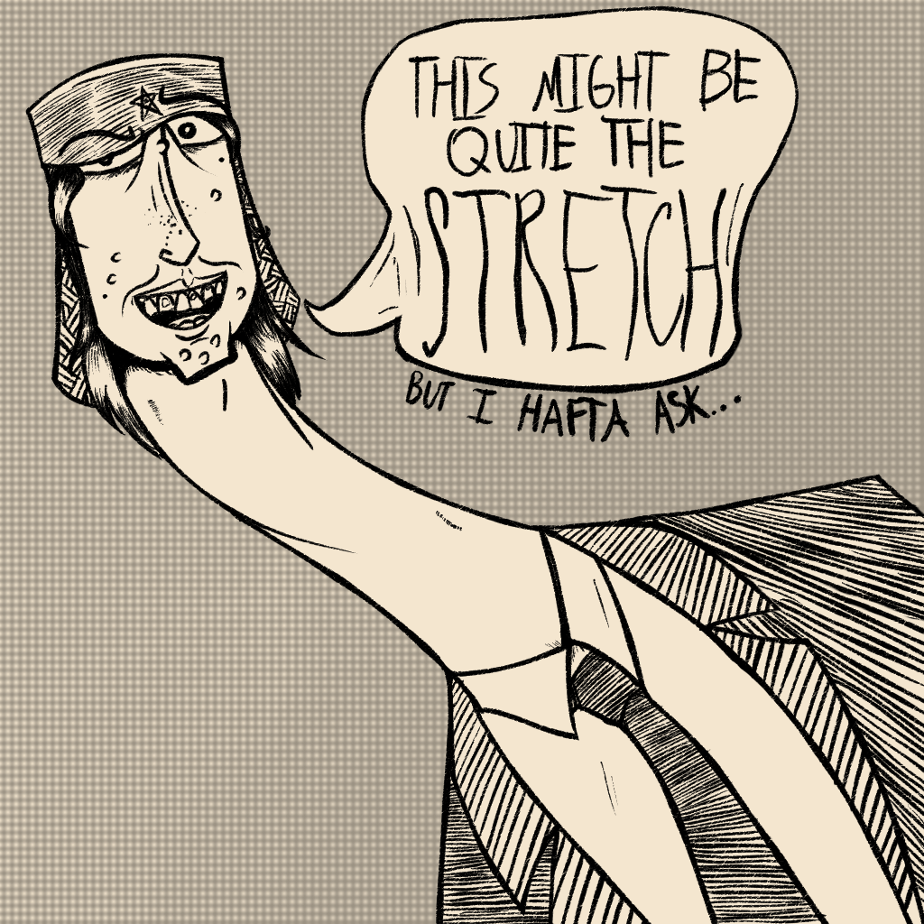 Lexx The Terrible, Governor of TLALOCAN, stretching out his neck in a comical proportion, with a speech bubble that says THIS MIGHT BE A STRETCH, BUT THE QUESTION STILL STANDS...